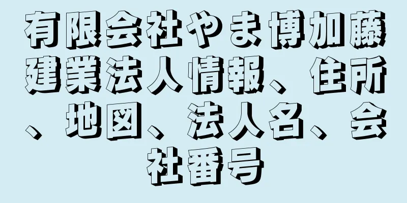 有限会社やま博加藤建業法人情報、住所、地図、法人名、会社番号