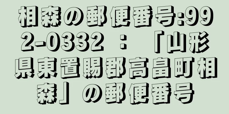 相森の郵便番号:992-0332 ： 「山形県東置賜郡高畠町相森」の郵便番号