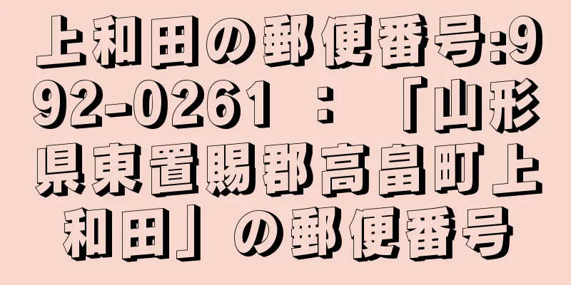 上和田の郵便番号:992-0261 ： 「山形県東置賜郡高畠町上和田」の郵便番号