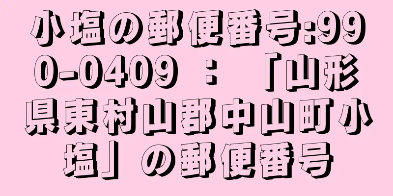 小塩の郵便番号:990-0409 ： 「山形県東村山郡中山町小塩」の郵便番号