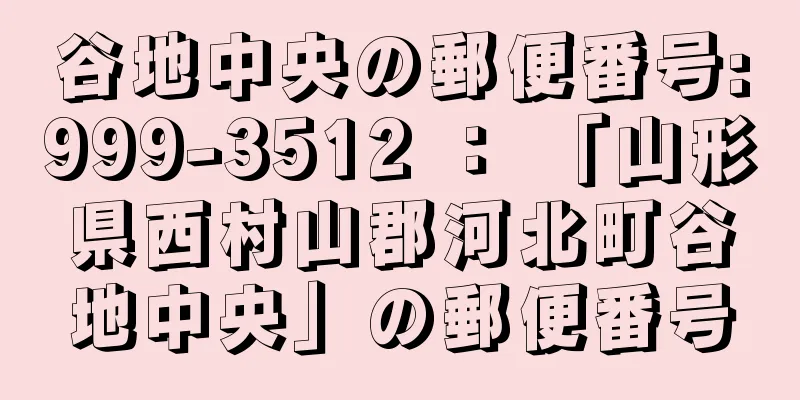 谷地中央の郵便番号:999-3512 ： 「山形県西村山郡河北町谷地中央」の郵便番号