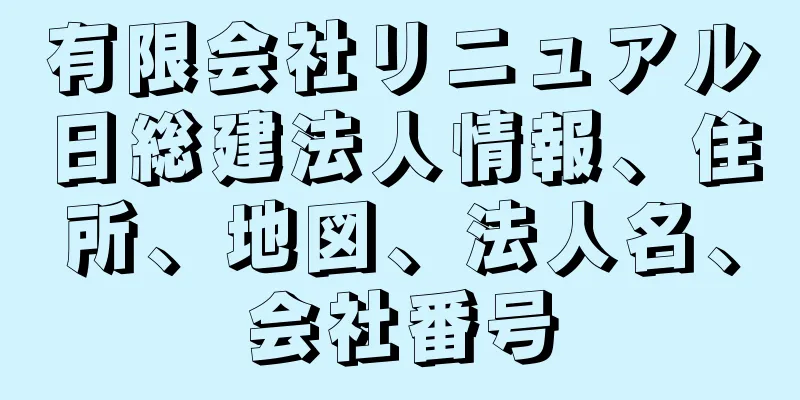 有限会社リニュアル日総建法人情報、住所、地図、法人名、会社番号