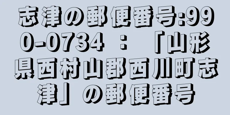 志津の郵便番号:990-0734 ： 「山形県西村山郡西川町志津」の郵便番号