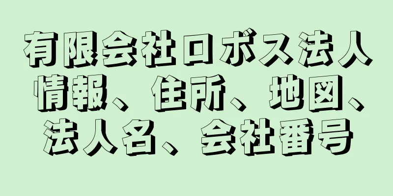 有限会社ロボス法人情報、住所、地図、法人名、会社番号