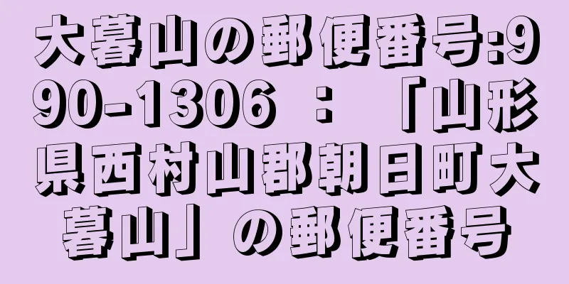 大暮山の郵便番号:990-1306 ： 「山形県西村山郡朝日町大暮山」の郵便番号