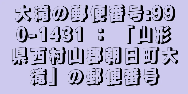 大滝の郵便番号:990-1431 ： 「山形県西村山郡朝日町大滝」の郵便番号