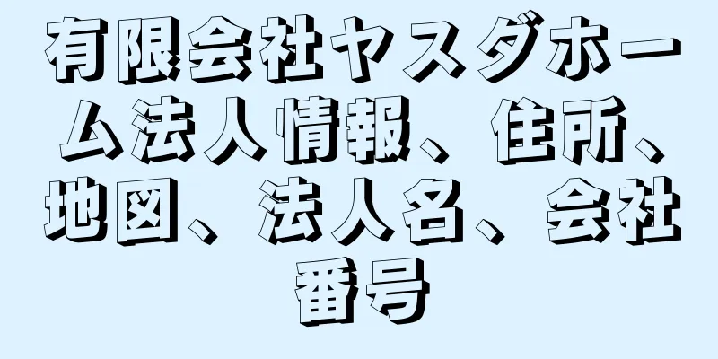 有限会社ヤスダホーム法人情報、住所、地図、法人名、会社番号