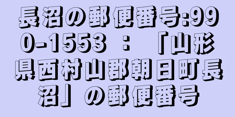 長沼の郵便番号:990-1553 ： 「山形県西村山郡朝日町長沼」の郵便番号