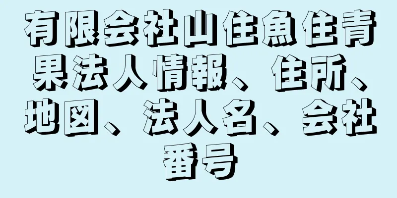 有限会社山住魚住青果法人情報、住所、地図、法人名、会社番号