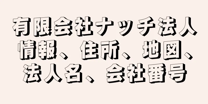 有限会社ナッチ法人情報、住所、地図、法人名、会社番号