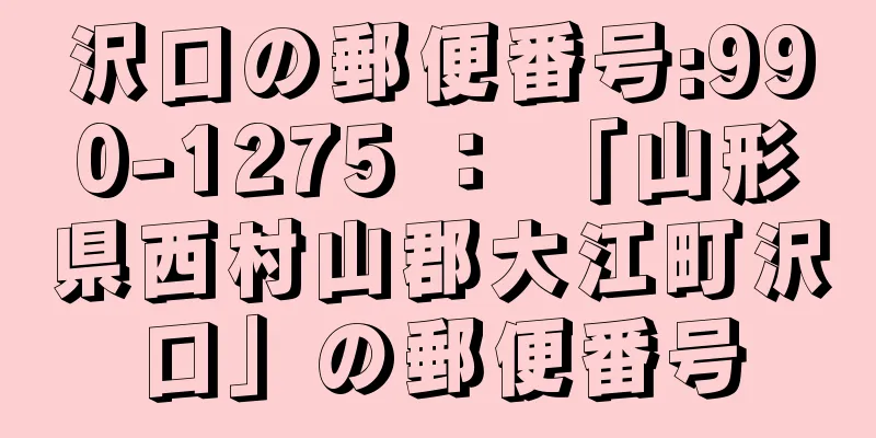 沢口の郵便番号:990-1275 ： 「山形県西村山郡大江町沢口」の郵便番号