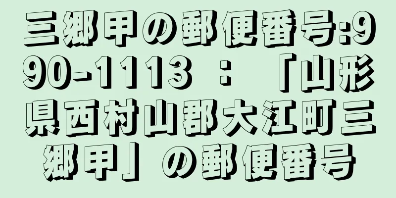 三郷甲の郵便番号:990-1113 ： 「山形県西村山郡大江町三郷甲」の郵便番号