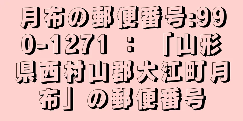 月布の郵便番号:990-1271 ： 「山形県西村山郡大江町月布」の郵便番号