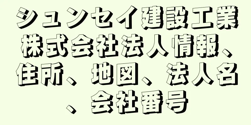 シュンセイ建設工業株式会社法人情報、住所、地図、法人名、会社番号