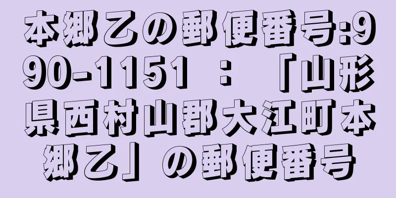 本郷乙の郵便番号:990-1151 ： 「山形県西村山郡大江町本郷乙」の郵便番号