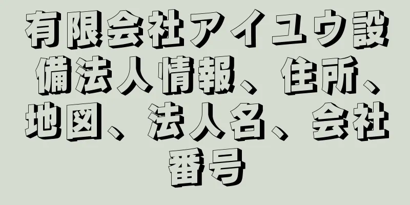 有限会社アイユウ設備法人情報、住所、地図、法人名、会社番号