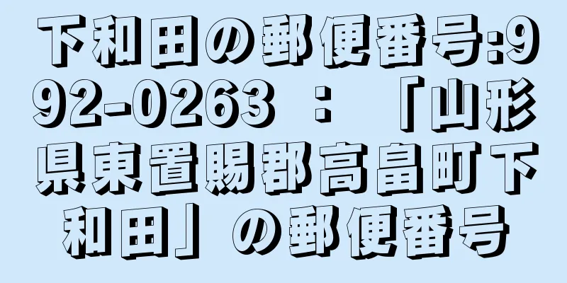 下和田の郵便番号:992-0263 ： 「山形県東置賜郡高畠町下和田」の郵便番号