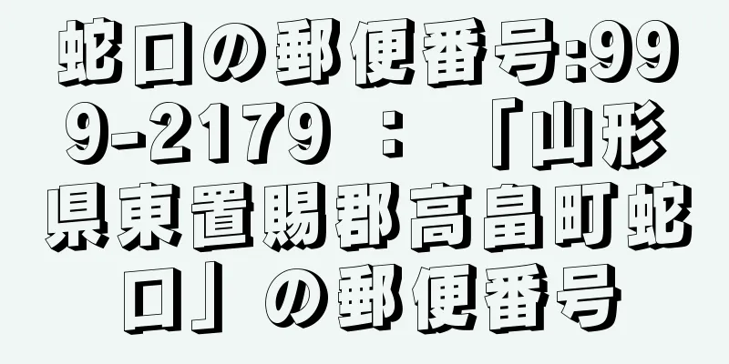 蛇口の郵便番号:999-2179 ： 「山形県東置賜郡高畠町蛇口」の郵便番号