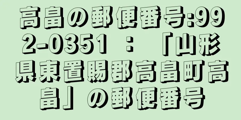 高畠の郵便番号:992-0351 ： 「山形県東置賜郡高畠町高畠」の郵便番号