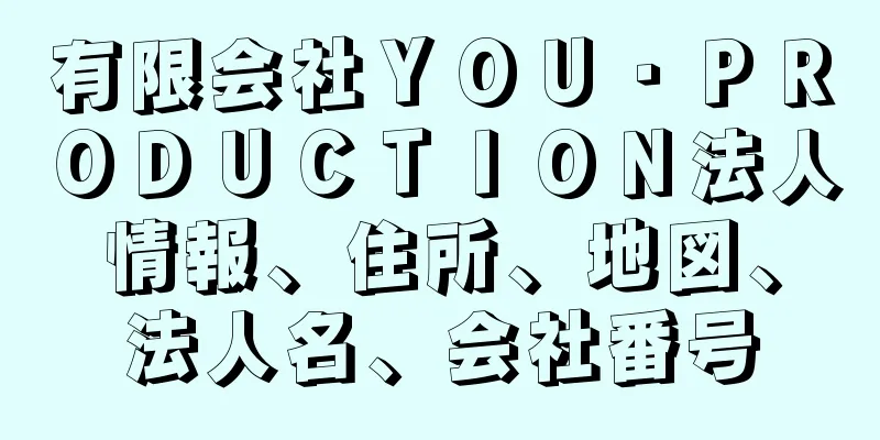 有限会社ＹＯＵ・ＰＲＯＤＵＣＴＩＯＮ法人情報、住所、地図、法人名、会社番号