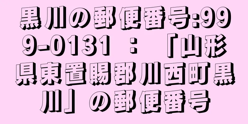 黒川の郵便番号:999-0131 ： 「山形県東置賜郡川西町黒川」の郵便番号