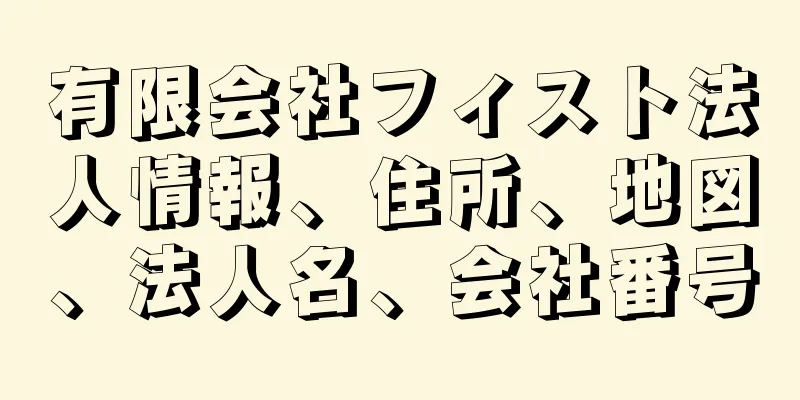 有限会社フィスト法人情報、住所、地図、法人名、会社番号