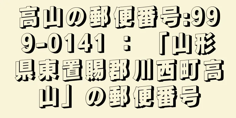 高山の郵便番号:999-0141 ： 「山形県東置賜郡川西町高山」の郵便番号