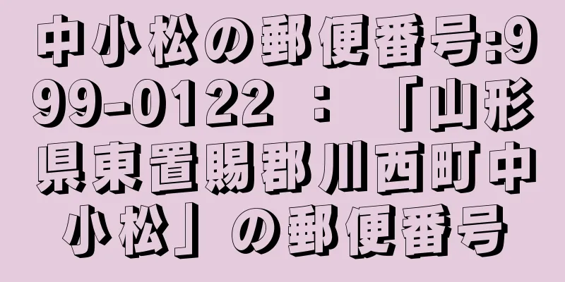 中小松の郵便番号:999-0122 ： 「山形県東置賜郡川西町中小松」の郵便番号