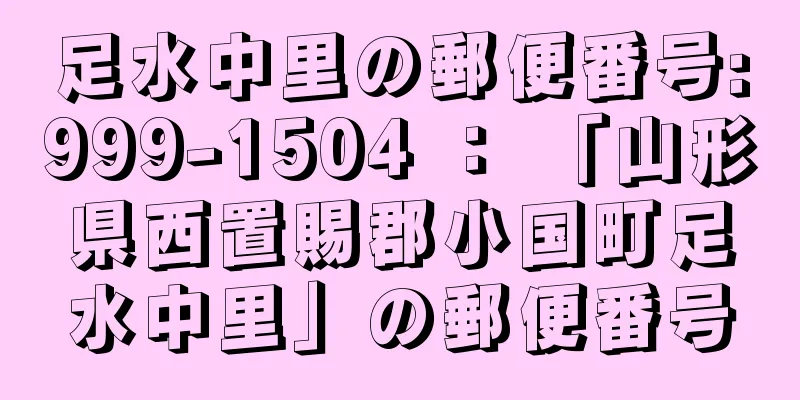 足水中里の郵便番号:999-1504 ： 「山形県西置賜郡小国町足水中里」の郵便番号