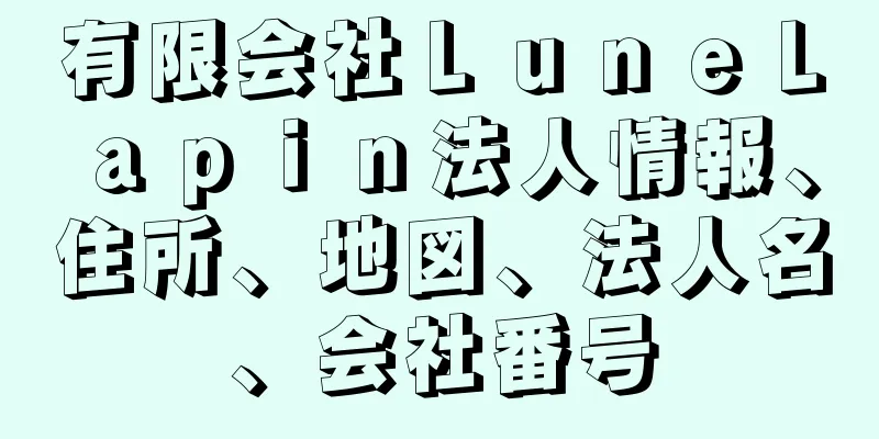 有限会社ＬｕｎｅＬａｐｉｎ法人情報、住所、地図、法人名、会社番号