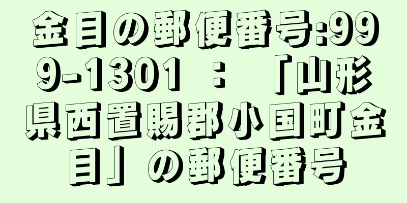 金目の郵便番号:999-1301 ： 「山形県西置賜郡小国町金目」の郵便番号