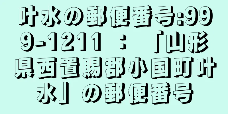 叶水の郵便番号:999-1211 ： 「山形県西置賜郡小国町叶水」の郵便番号