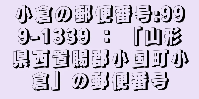 小倉の郵便番号:999-1339 ： 「山形県西置賜郡小国町小倉」の郵便番号