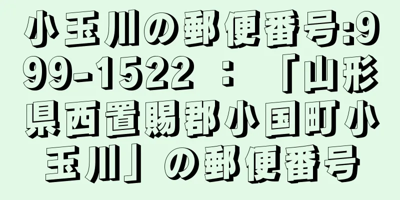 小玉川の郵便番号:999-1522 ： 「山形県西置賜郡小国町小玉川」の郵便番号