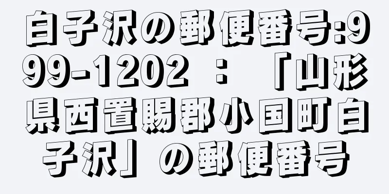 白子沢の郵便番号:999-1202 ： 「山形県西置賜郡小国町白子沢」の郵便番号