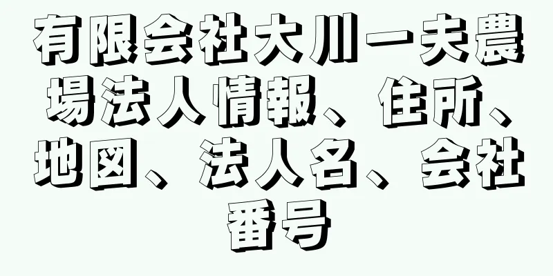 有限会社大川一夫農場法人情報、住所、地図、法人名、会社番号