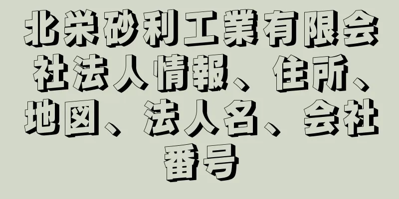 北栄砂利工業有限会社法人情報、住所、地図、法人名、会社番号