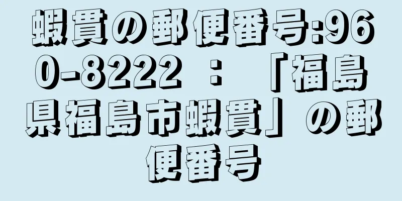 蝦貫の郵便番号:960-8222 ： 「福島県福島市蝦貫」の郵便番号