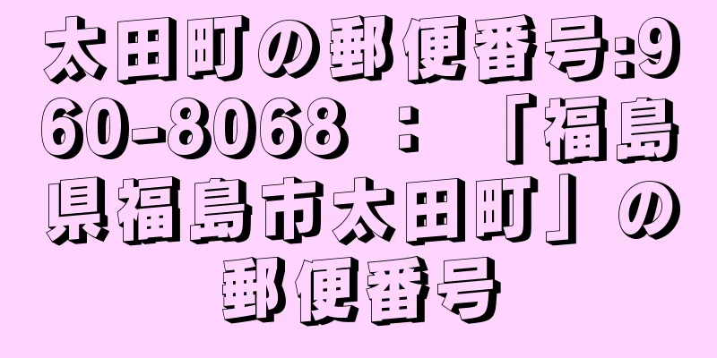 太田町の郵便番号:960-8068 ： 「福島県福島市太田町」の郵便番号