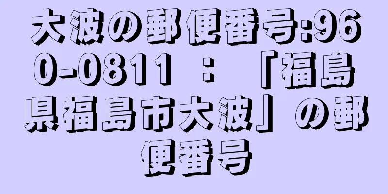 大波の郵便番号:960-0811 ： 「福島県福島市大波」の郵便番号