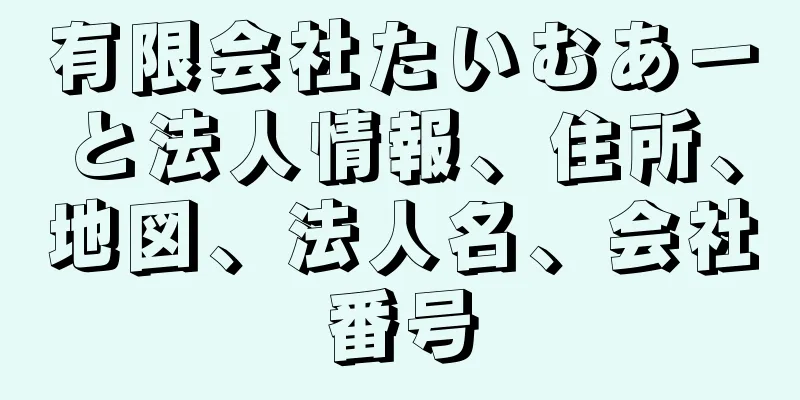 有限会社たいむあーと法人情報、住所、地図、法人名、会社番号