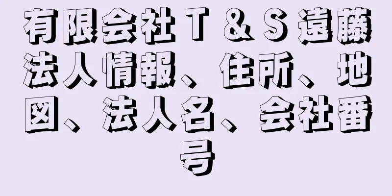 有限会社Ｔ＆Ｓ遠藤法人情報、住所、地図、法人名、会社番号