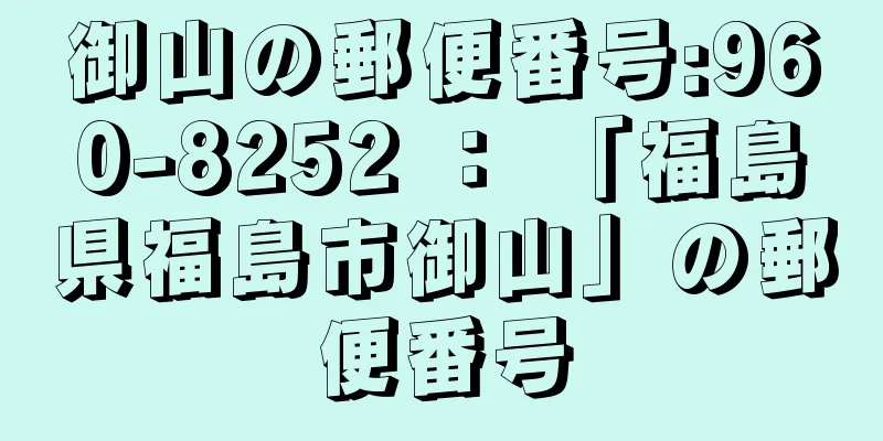 御山の郵便番号:960-8252 ： 「福島県福島市御山」の郵便番号