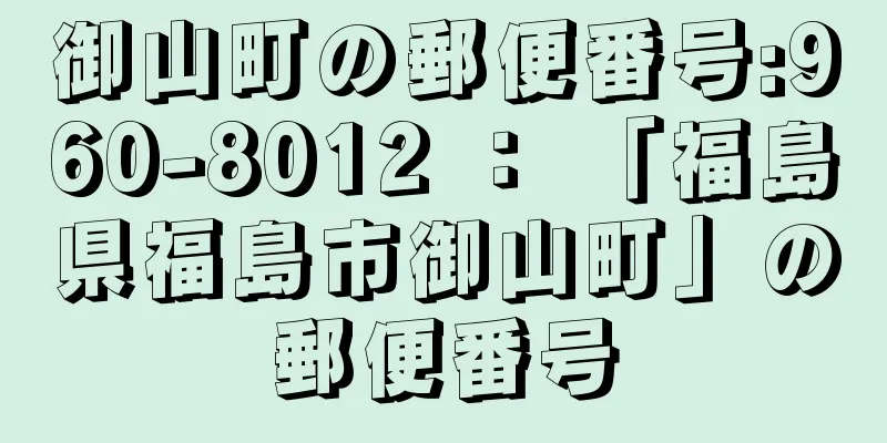 御山町の郵便番号:960-8012 ： 「福島県福島市御山町」の郵便番号