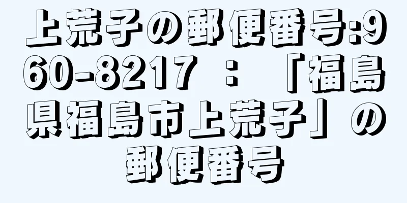 上荒子の郵便番号:960-8217 ： 「福島県福島市上荒子」の郵便番号