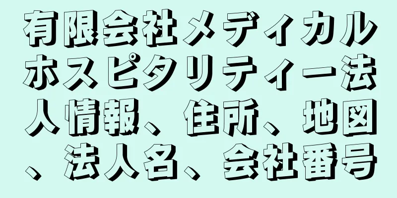 有限会社メディカルホスピタリティー法人情報、住所、地図、法人名、会社番号