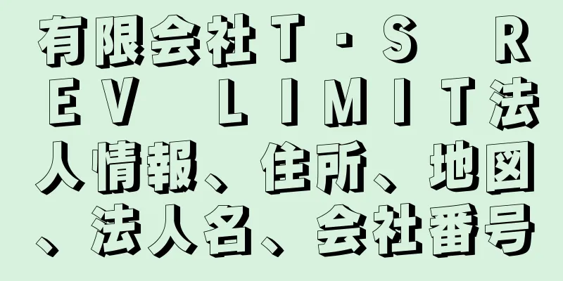 有限会社Ｔ・Ｓ　ＲＥＶ　ＬＩＭＩＴ法人情報、住所、地図、法人名、会社番号