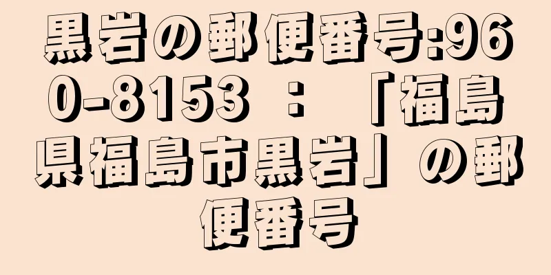 黒岩の郵便番号:960-8153 ： 「福島県福島市黒岩」の郵便番号