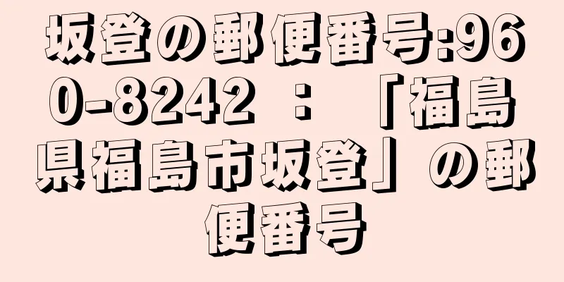 坂登の郵便番号:960-8242 ： 「福島県福島市坂登」の郵便番号