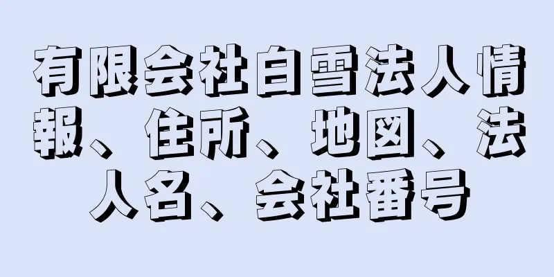 有限会社白雪法人情報、住所、地図、法人名、会社番号